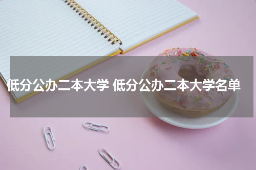 低分公办二本大学 低分公办二本大学名单