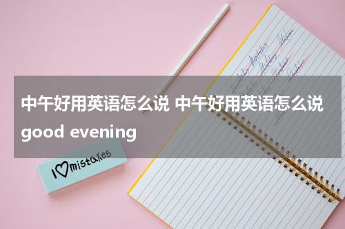 中午好用英语怎么说 中午好用英语怎么说good evening
