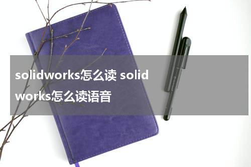 solidworks怎么读 solidworks怎么读语音