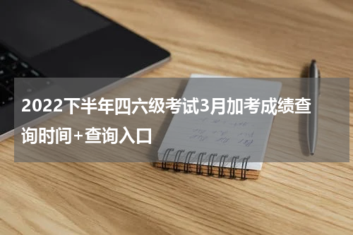 2022下半年四六级考试3月加考成绩查询时间+查询入口