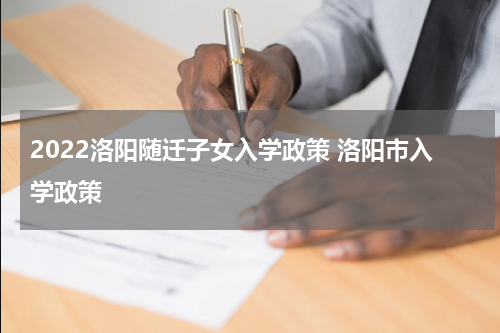 2022洛阳随迁子女入学政策 洛阳市入学政策