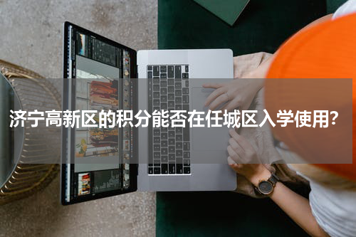 济宁高新区的积分能否在任城区入学使用？
