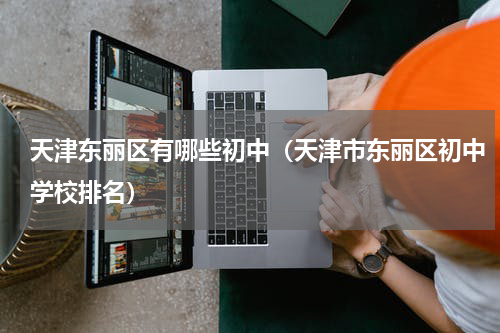 天津东丽区有哪些初中（天津市东丽区初中学校排名）