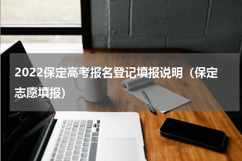 2022保定高考报名登记填报说明（保定志愿填报）