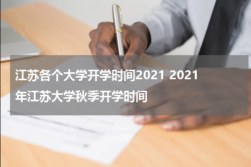 江苏各个大学开学时间2021 2021年江苏大学秋季开学时间