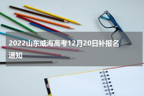 2022山东威海高考12月20日补报名通知