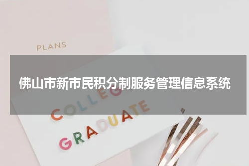 佛山市新市民积分制服务管理信息系统