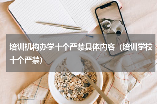 培训机构办学十个严禁具体内容（培训学校十个严禁）