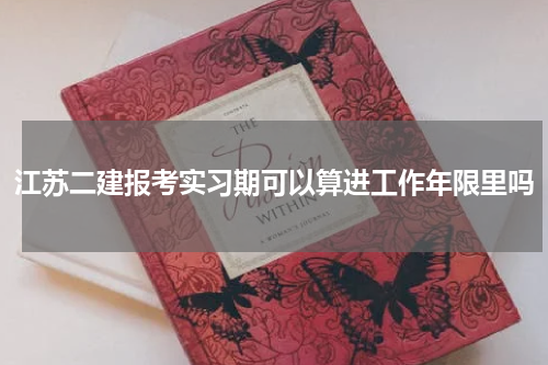 江苏二建报考实习期可以算进工作年限里吗