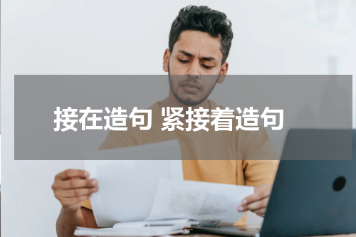接在造句 紧接着造句
