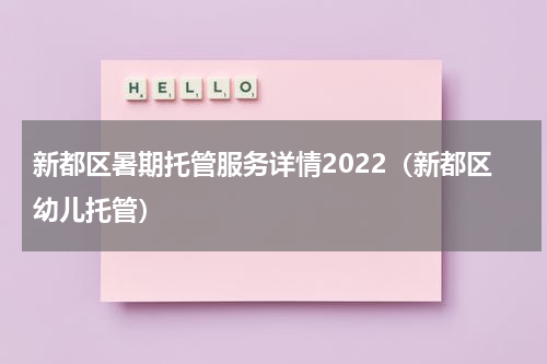 新都区暑期托管服务详情2022（新都区幼儿托管）
