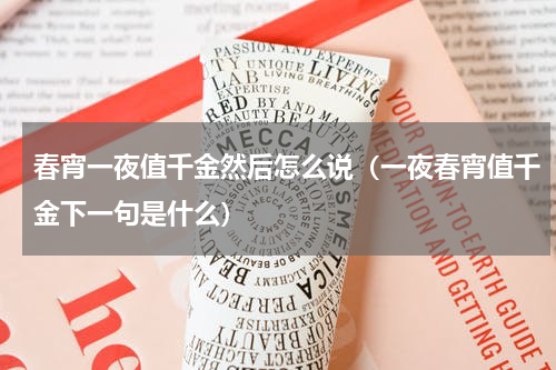 春宵一夜值千金然后怎么说（一夜春宵值千金下一句是什么）