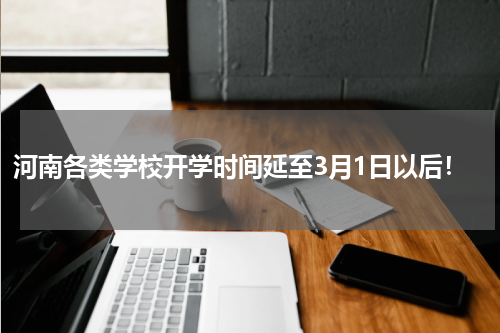 河南各类学校开学时间延至3月1日以后！