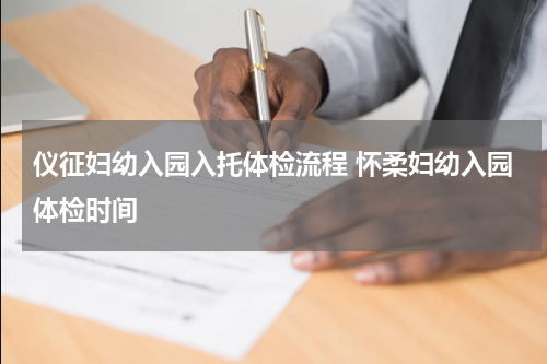 仪征妇幼入园入托体检流程 怀柔妇幼入园体检时间