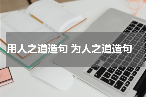 用人之道造句 为人之道造句