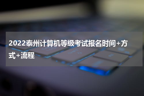 2022泰州计算机等级考试报名时间+方式+流程