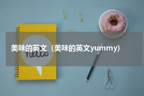 美味的英文（美味的英文yummy）