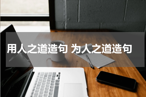 用人之道造句 为人之道造句
