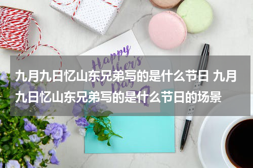 九月九日忆山东兄弟写的是什么节日 九月九日忆山东兄弟写的是什么节日的场景
