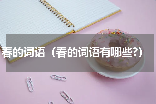春的词语（春的词语有哪些?）