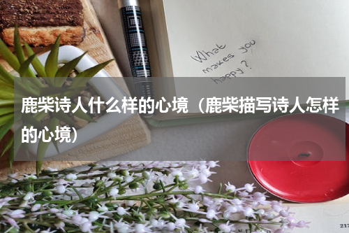 鹿柴诗人什么样的心境（鹿柴描写诗人怎样的心境）