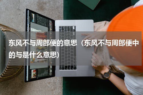 东风不与周郎便的意思（东风不与周郎便中的与是什么意思）
