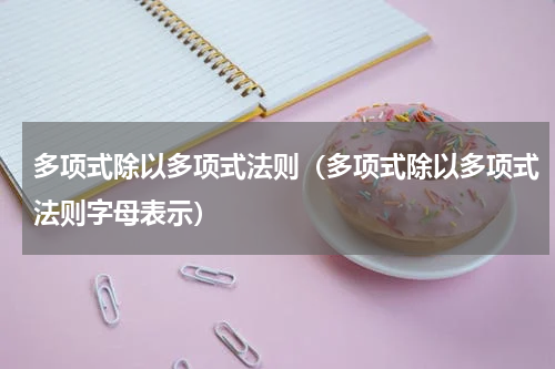 多项式除以多项式法则（多项式除以多项式法则字母表示）