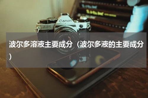 波尔多溶液主要成分（波尔多液的主要成分）