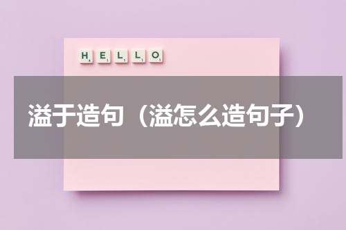 溢于造句（溢怎么造句子）