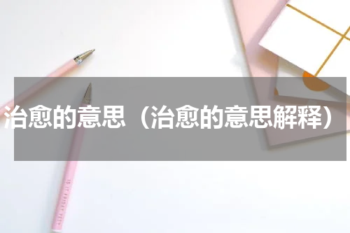治愈的意思（治愈的意思解释）