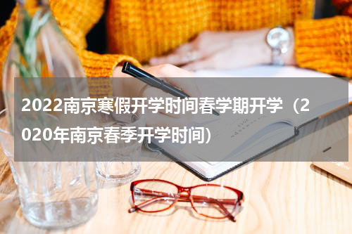 2022南京寒假开学时间春学期开学（2020年南京春季开学时间）