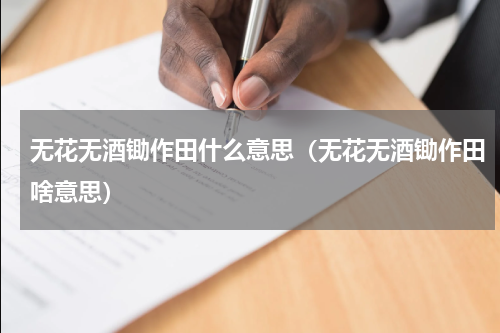 无花无酒锄作田什么意思（无花无酒锄作田啥意思）