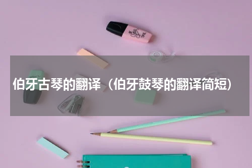 伯牙古琴的翻译（伯牙鼓琴的翻译简短）