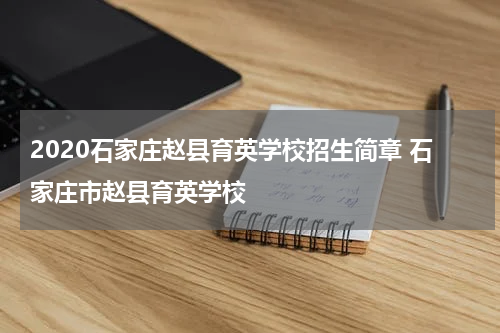 2020石家庄赵县育英学校招生简章 石家庄市赵县育英学校