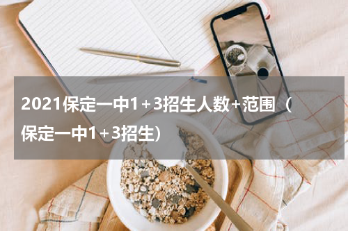 2021保定一中1+3招生人数+范围（保定一中1+3招生）