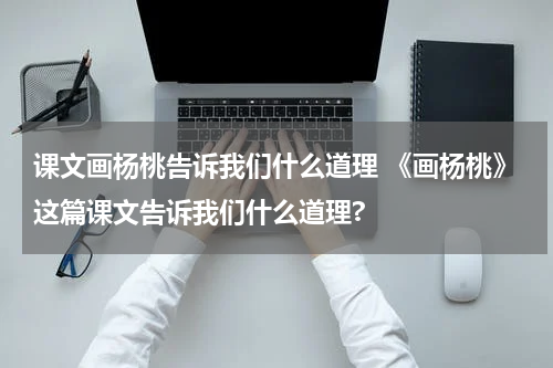课文画杨桃告诉我们什么道理 《画杨桃》这篇课文告诉我们什么道理?