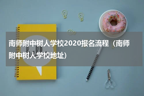 南师附中树人学校2020报名流程（南师附中树人学校地址）