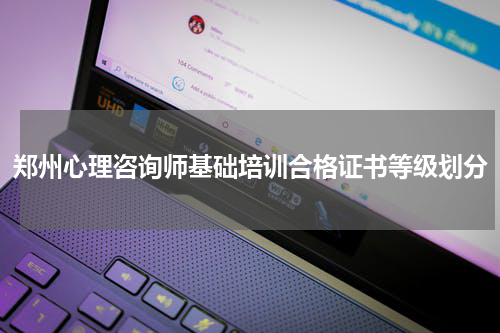 郑州心理咨询师基础培训合格证书等级划分