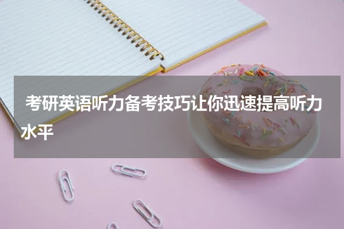  考研英语听力备考技巧让你迅速提高听力水平