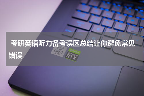  考研英语听力备考误区总结让你避免常见错误