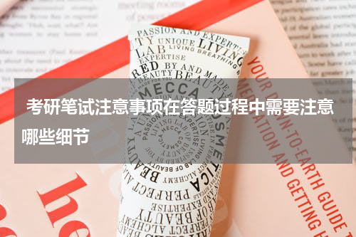  考研笔试注意事项在答题过程中需要注意哪些细节