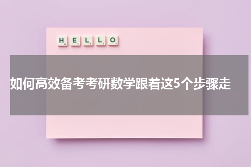  如何高效备考考研数学跟着这5个步骤走