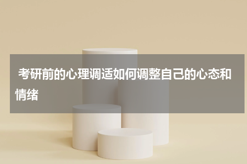 考研前的心理调适如何调整自己的心态和情绪