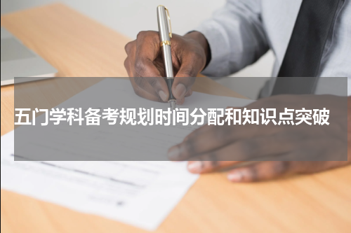  五门学科备考规划时间分配和知识点突破