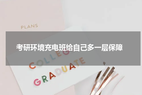  考研环境充电班给自己多一层保障