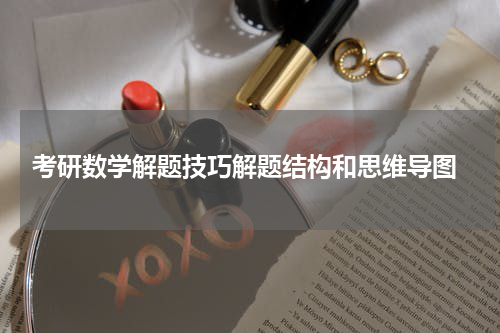  考研数学解题技巧解题结构和思维导图