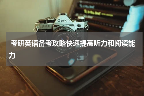  考研英语备考攻略快速提高听力和阅读能力