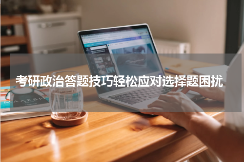 考研政治答题技巧轻松应对选择题困扰