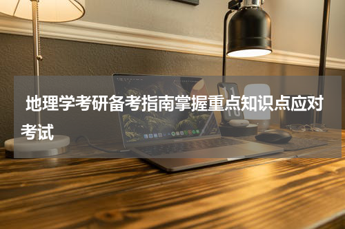  地理学考研备考指南掌握重点知识点应对考试
