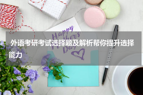  外语考研考试选择题及解析帮你提升选择能力